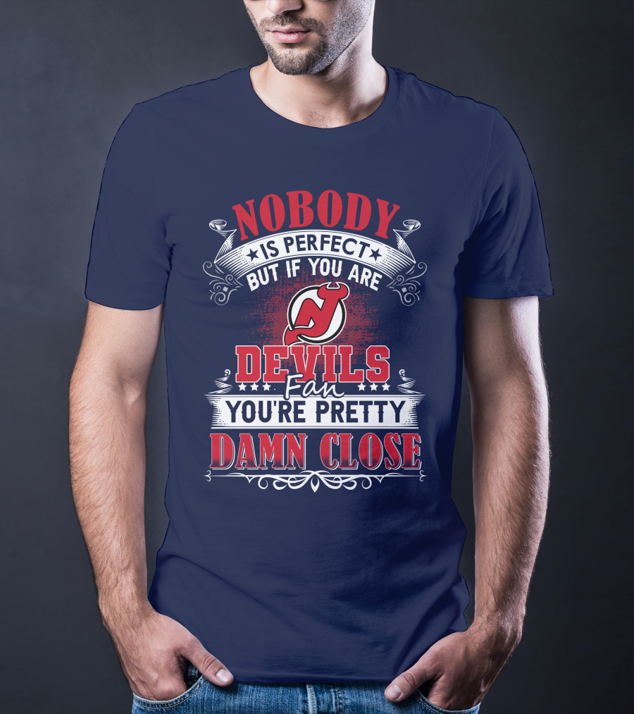 Nobody Is Perfect But If You Are New Jersey Devils Fan You're Pretty Damn Close T-Shirt