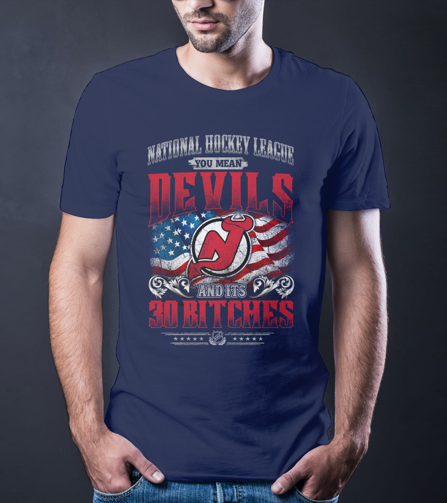National Hockey League You Mean Devils And Its 30 Bitches T-Shirt