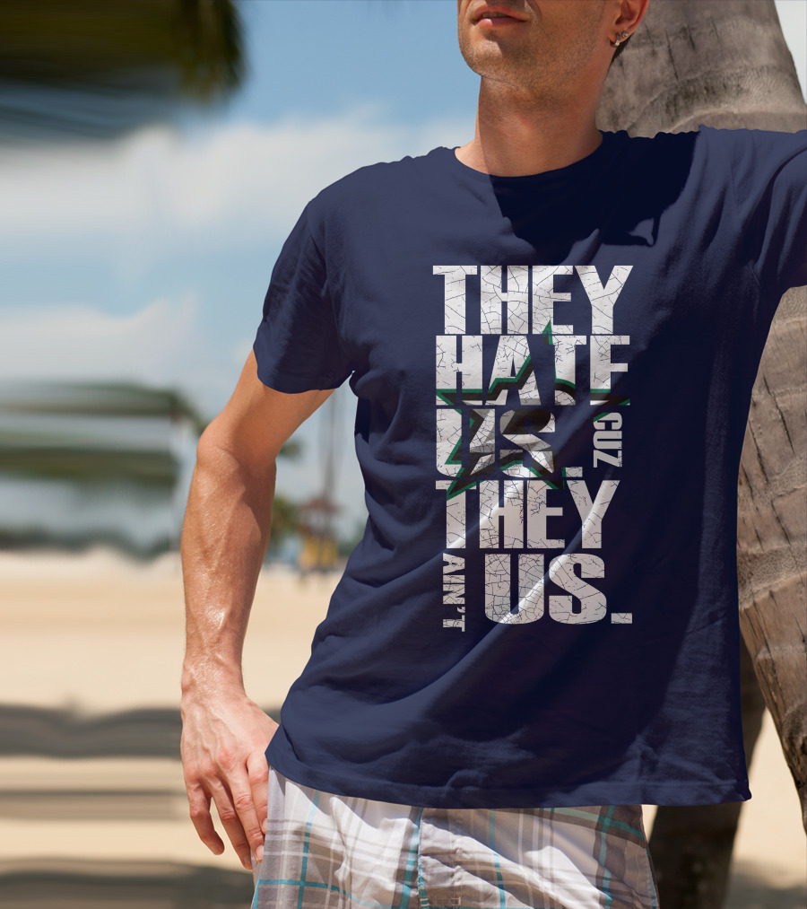 They Hate Us Cuz They Ain't Us Dallas Stars T-Shirt