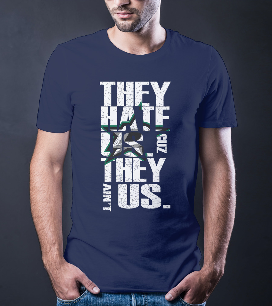 They Hate Us Cuz They Ain't Us Dallas Stars T-Shirt