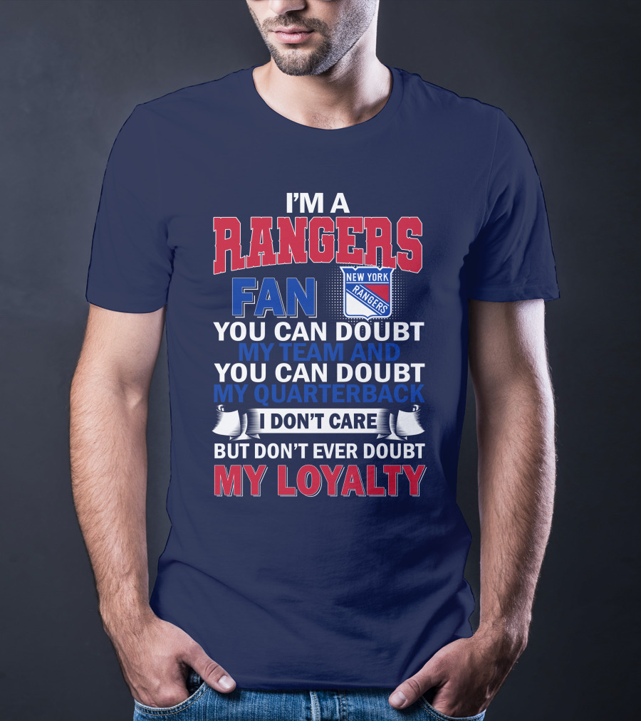 I'm A New York Rangers Fan You Can Doubt My Team And Quarterback I Don't Care But Don't Ever Doubt My Loyalty T-Shirt