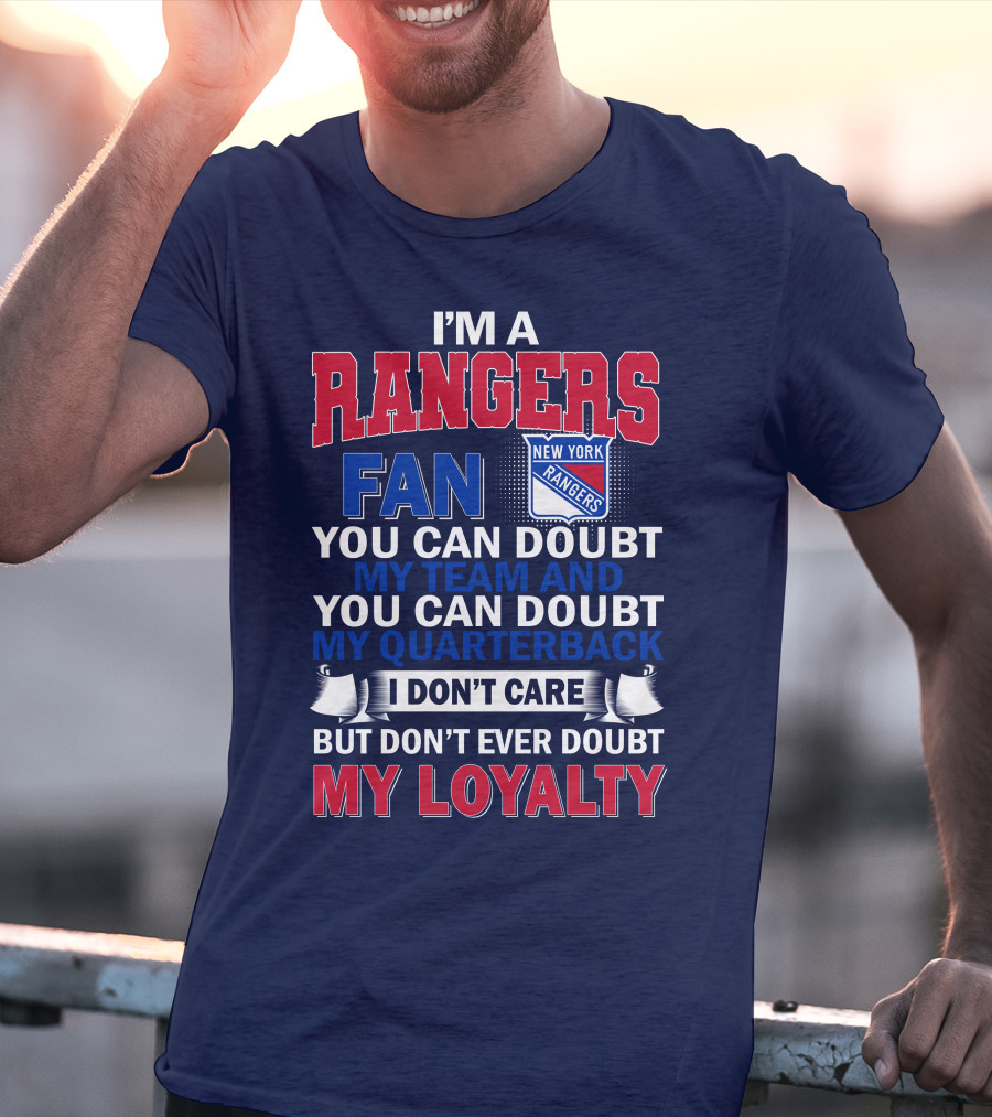 I'm A New York Rangers Fan You Can Doubt My Team And Quarterback I Don't Care But Don't Ever Doubt My Loyalty T-Shirt