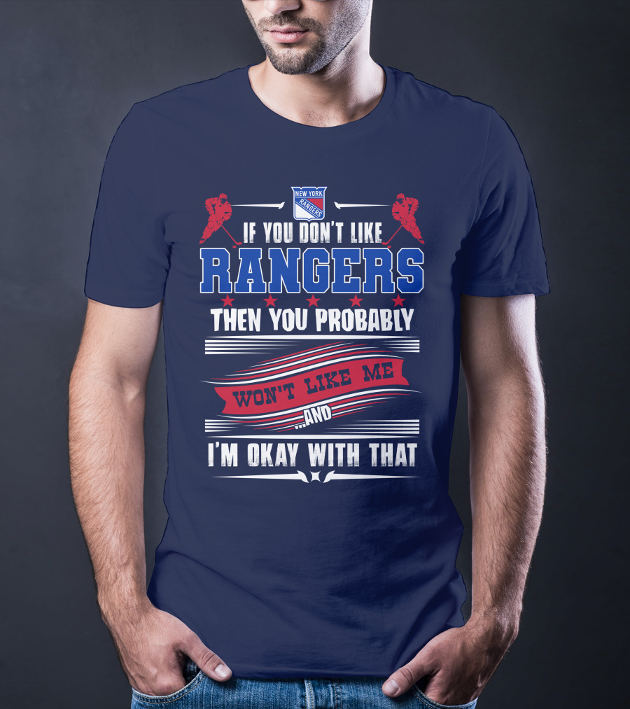 New York Rangers If You Don't Like Rangers Then You Probably Won't Like Me And I'm Okay With That T-Shirt