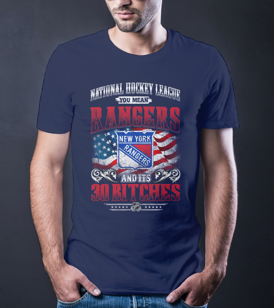 National Hockey League You Mean New York Rangers And Its 30 Bitches T-Shirt