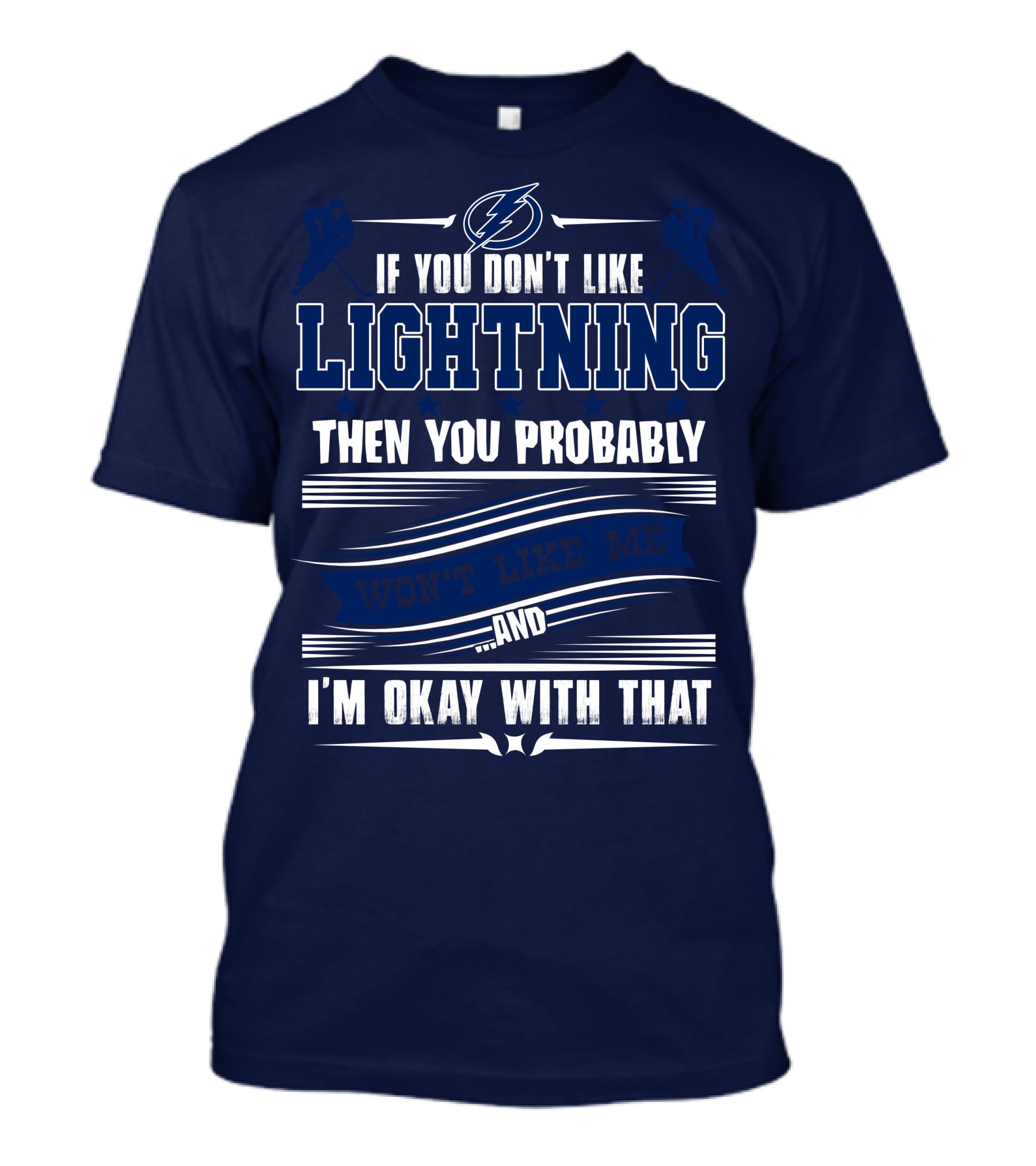 Tampa Bay Lightning If You Don't Like Lightning Then You Probably Won't Like Me And I'm Okay With That T-Shirt