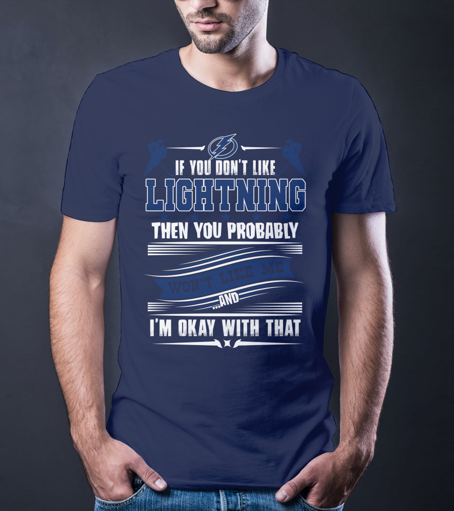 Tampa Bay Lightning If You Don't Like Lightning Then You Probably Won't Like Me And I'm Okay With That T-Shirt