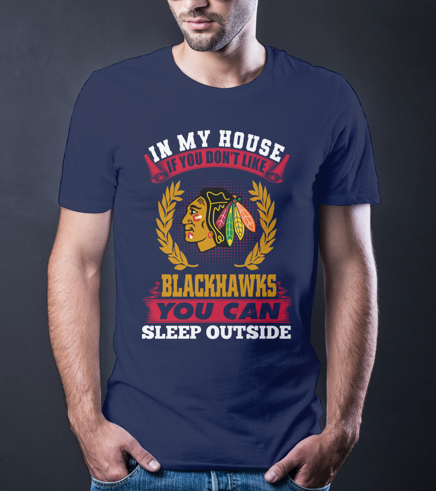 In My House If You Don't Like Blackhawks You Can Sleep Outside T-Shirt