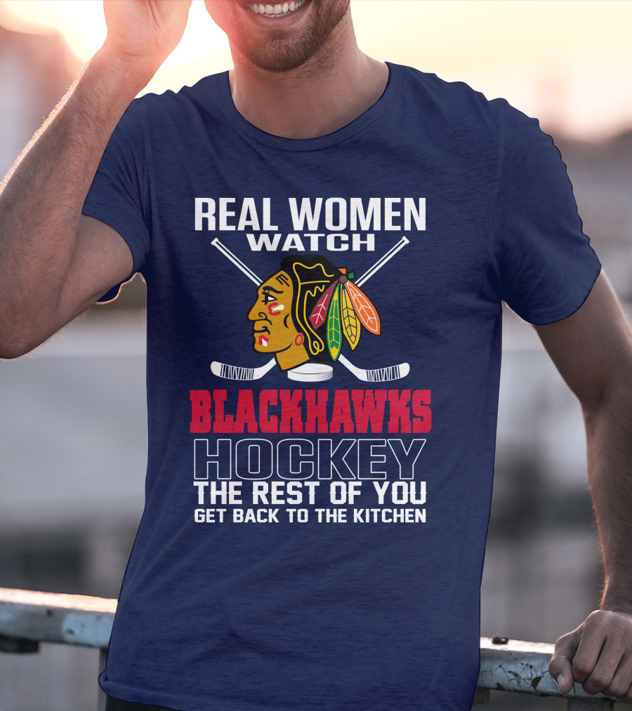 Real Women Watch Blackhawks Hockey The Rest Of You Get Back To The Kitchen T-Shirt