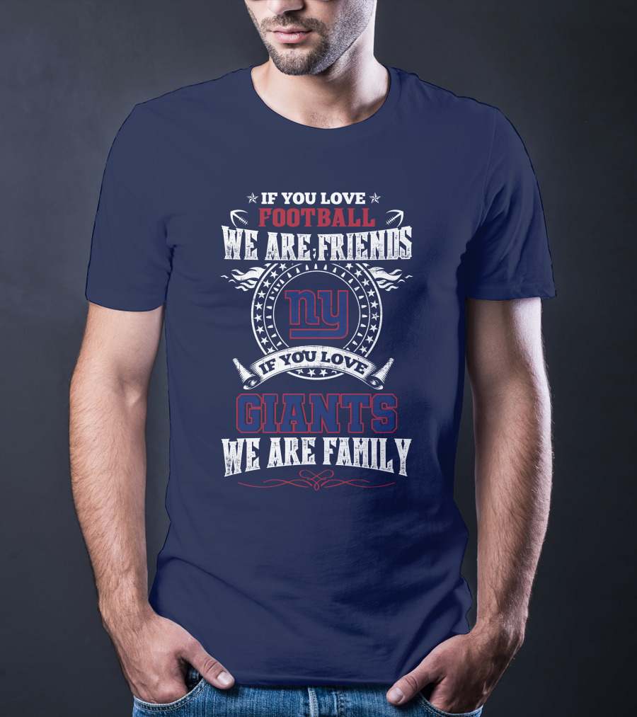 If You Love Football We Are Friends If You Love Giants We Are Family Ny T-Shirt