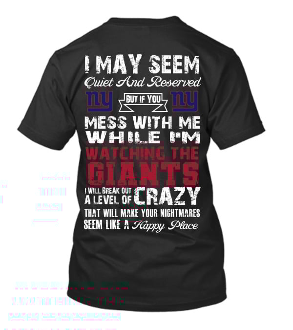 I May Seem Quiet And Reserved But If You Mess With Me While I'm Watching The New York Giants I Will Break Out A Level Of Crazy That Will Make Your Nightmares Seem Like A Happy Place T-Shirt