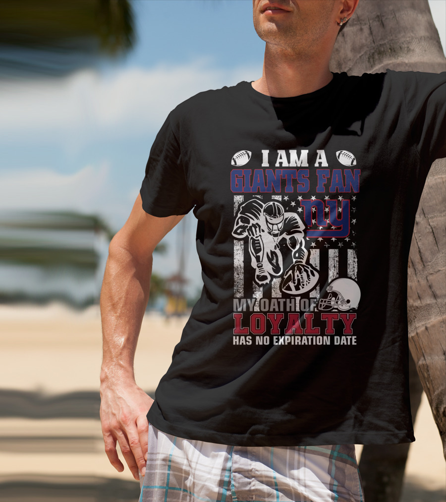 I Am A Giants Fan My Oath Of Loyalty Has No Expiration Date Ny T-Shirt