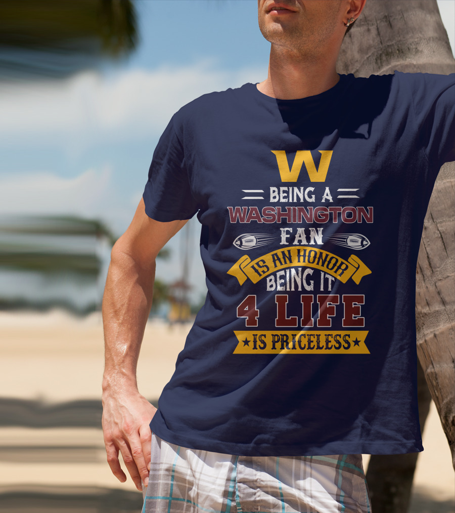 W Being A Washington Fan Is An Honor Being It 4 Life Is Priceless T-Shirt