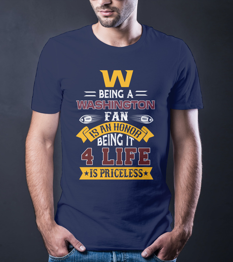 W Being A Washington Fan Is An Honor Being It 4 Life Is Priceless T-Shirt