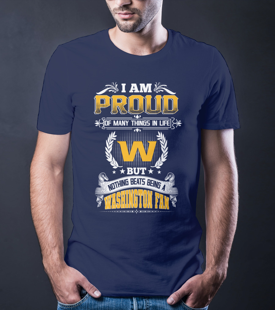 I Am Proud Of Many Things In Life But Nothing Beats Being A Washington Fan T-Shirt