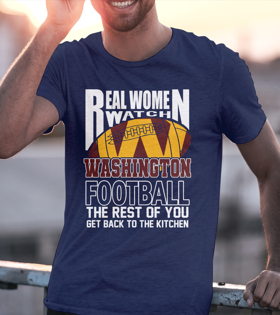 Real Women Watch Washington Football The Rest Of You Get Back To The Kitchen T-Shirt