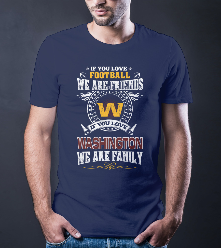If You Love Football We Are Friends Washington We Are Family T-Shirt