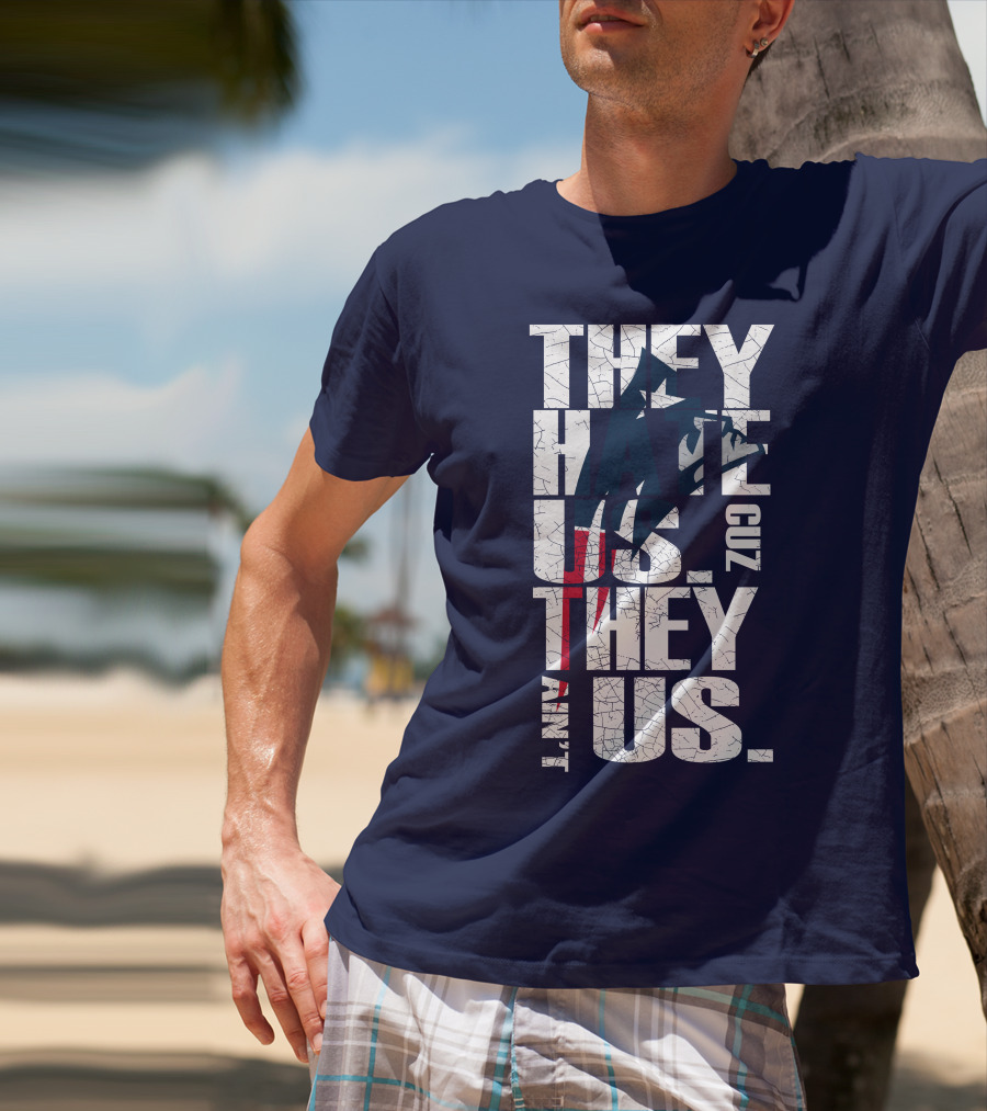 They Hate Us Cuz They Ain't Us New England Patriots T-Shirt