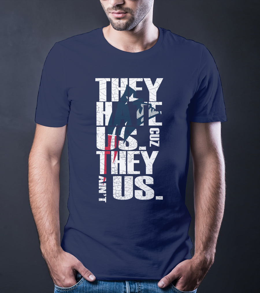 They Hate Us Cuz They Ain't Us New England Patriots T-Shirt