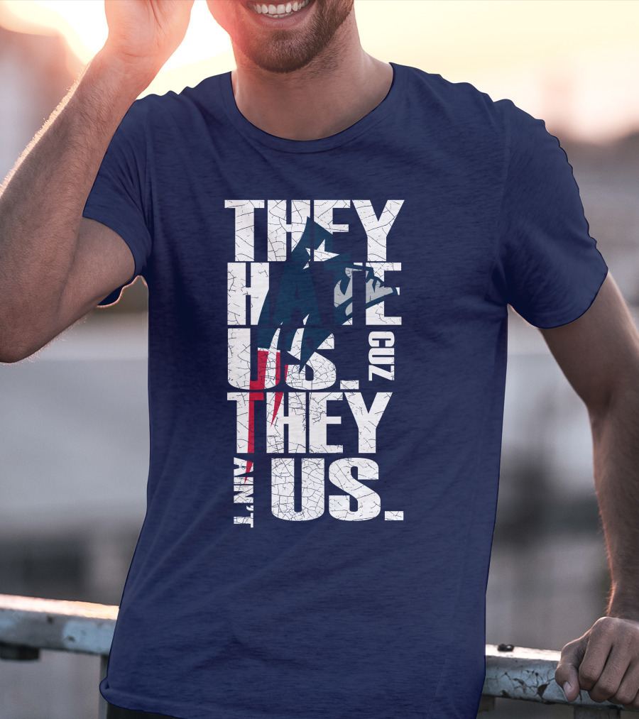 They Hate Us Cuz They Ain't Us New England Patriots T-Shirt