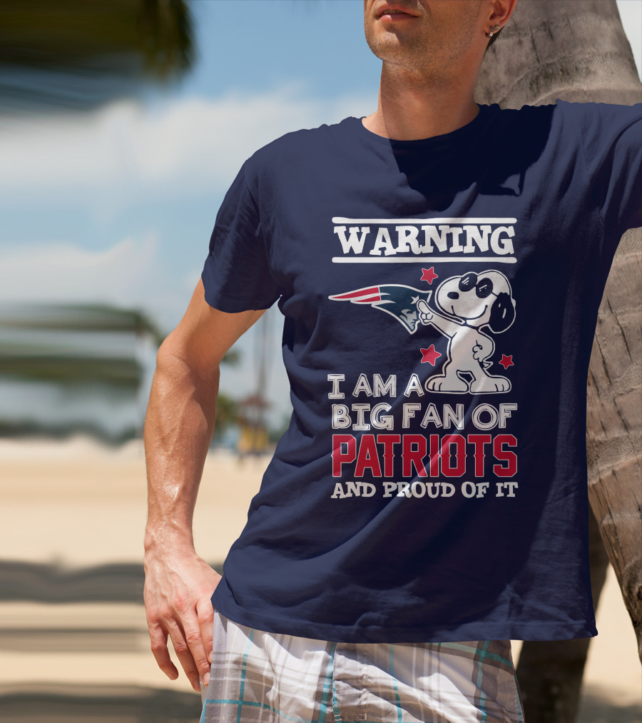 Warning I Am A Big Fan Of New England Patriots And Proud Of It T-Shirt