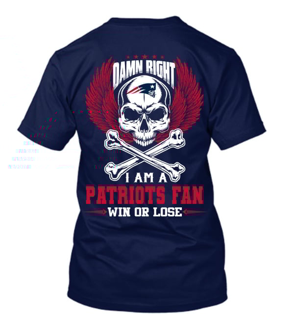Damn Right I Am A New England Patriots Fan Win Or Lose T-Shirt
