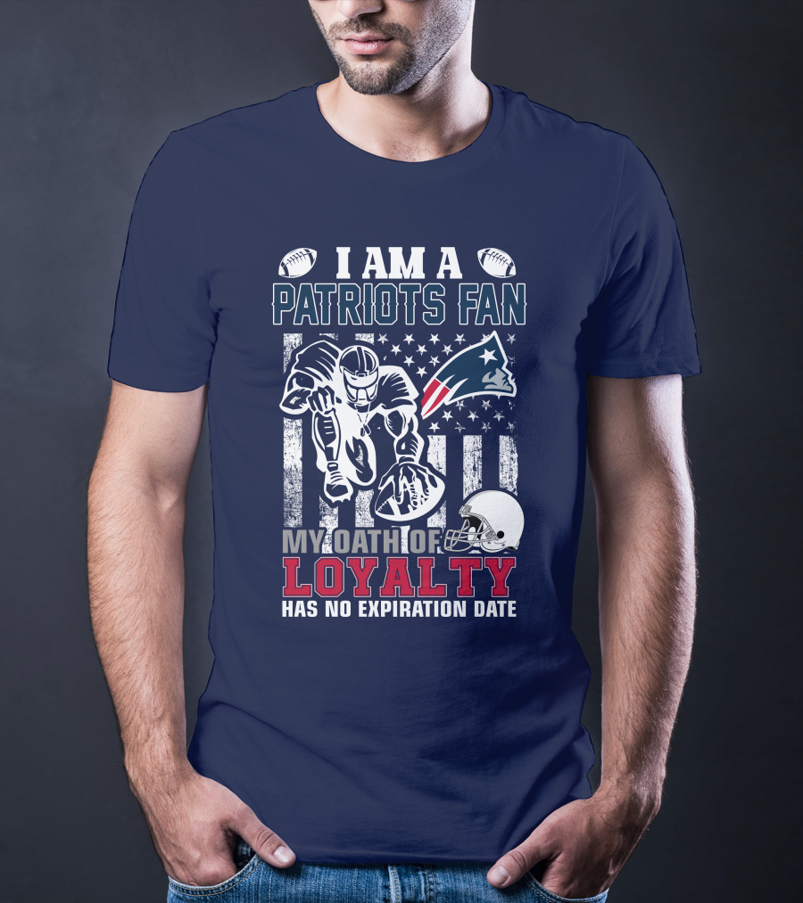 I Am A Patriots Fan My Oath Of Loyalty Has No Expiration Date New England Patriots T-Shirt