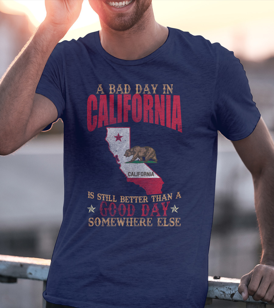 A Bad Day In California Is Still Better Than A Good Day Somewhere Else California Map Bear Flag T-Shirt