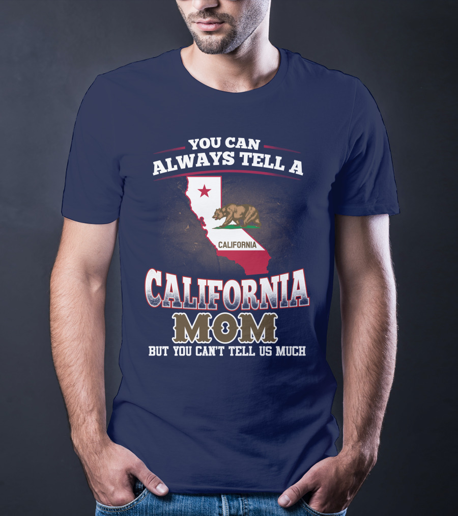 You Can Always Tell A California Mom But You Can't Tell Us Much T-Shirt