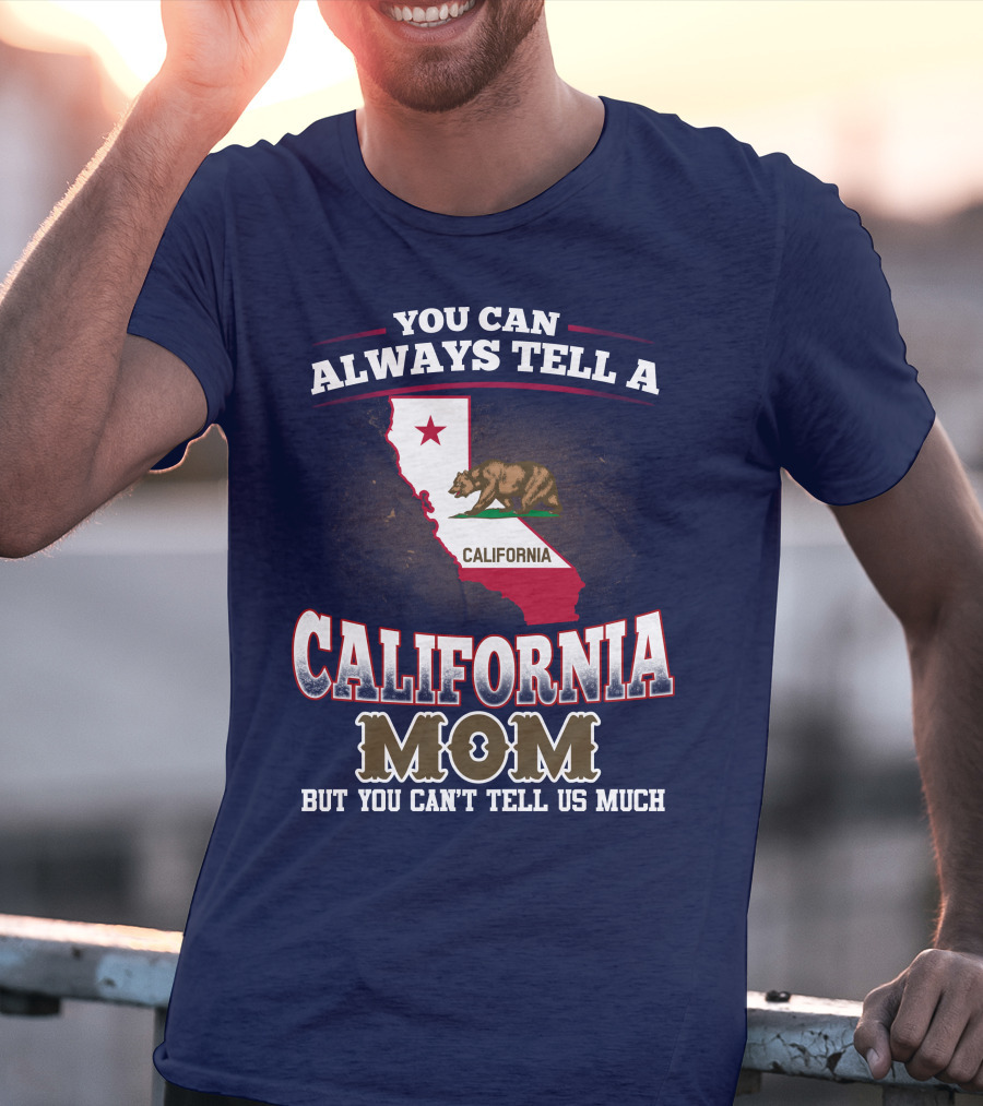 You Can Always Tell A California Mom But You Can't Tell Us Much T-Shirt