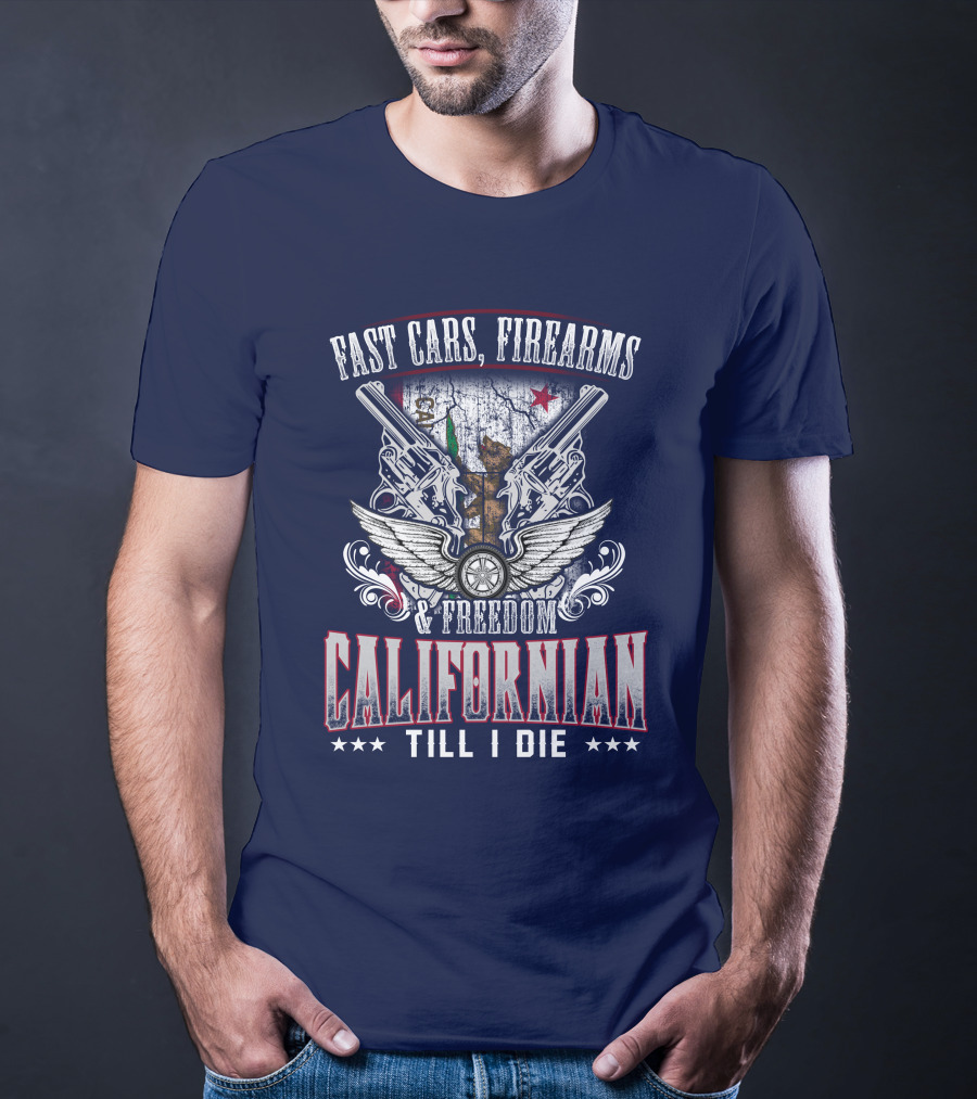 Fast Cars Firearms Freedom Californian Till I Die T-Shirt