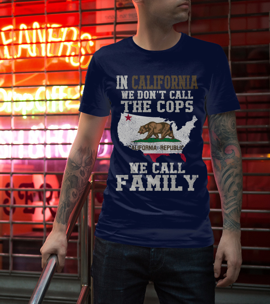 In California We Don't Call The Cops We Call Family California Republic T-Shirt