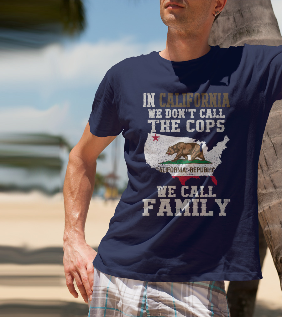 In California We Don't Call The Cops We Call Family California Republic T-Shirt