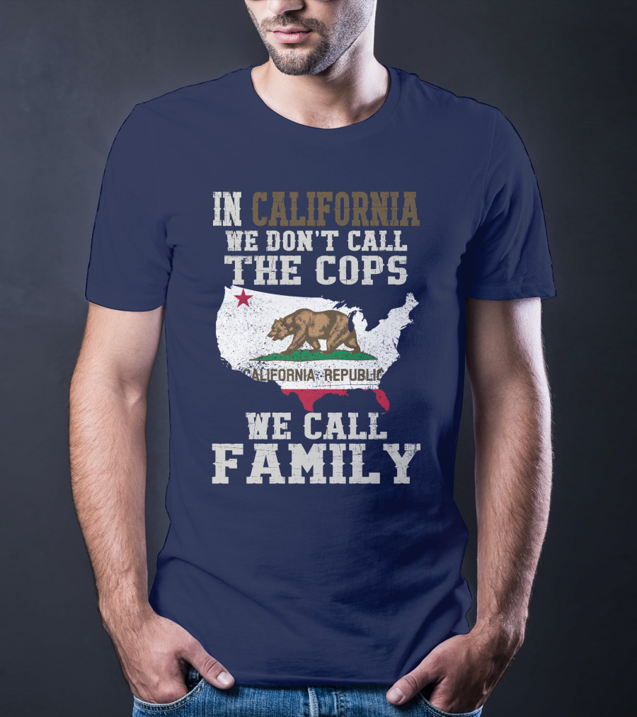 In California We Don't Call The Cops We Call Family California Republic T-Shirt