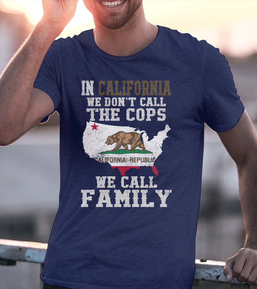 In California We Don't Call The Cops We Call Family California Republic T-Shirt