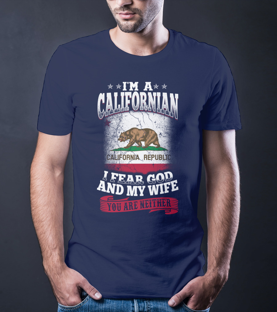 I'm A Californian California Republic I Fear God And My Wife You Are Neither T-Shirt