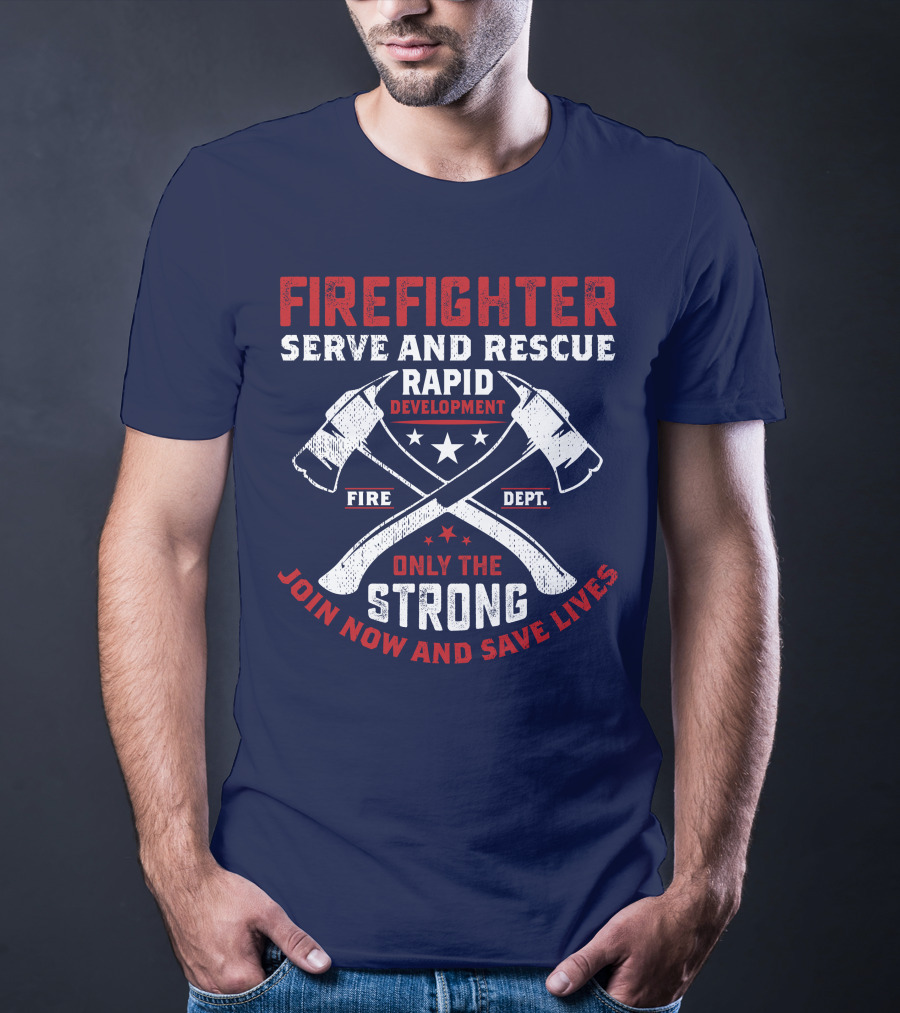Firefighter Serve And Rescue Rapid Development Fire Dept Only The Strong Join Now And Save Lives T-Shirt