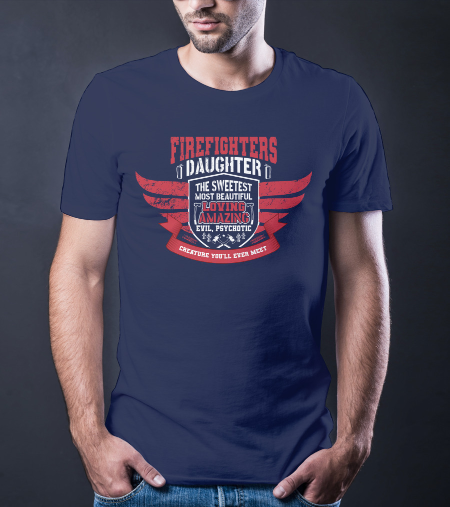 Firefighters Daughter Sweetest Beautiful Loving Amazing Evil Psychotic Creature You'll Ever Meet T-Shirt