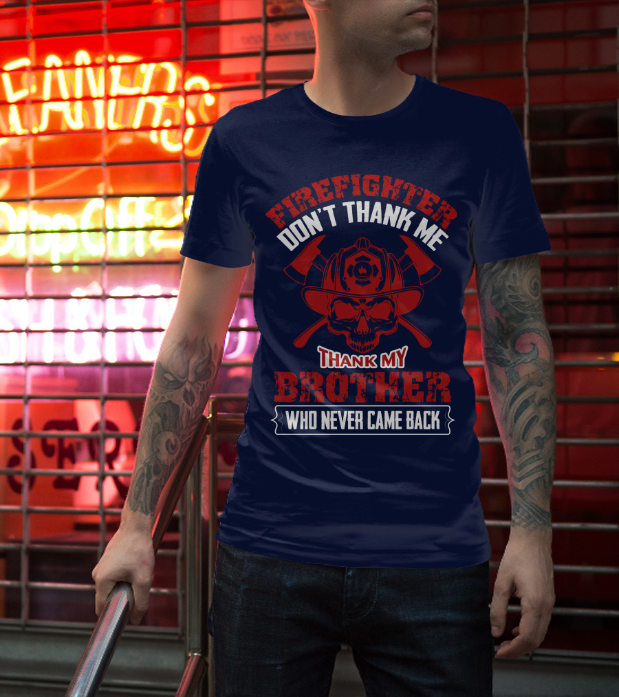 Firefighter Don't Thank Me Thank My Brother Who Never Came Back T-Shirt