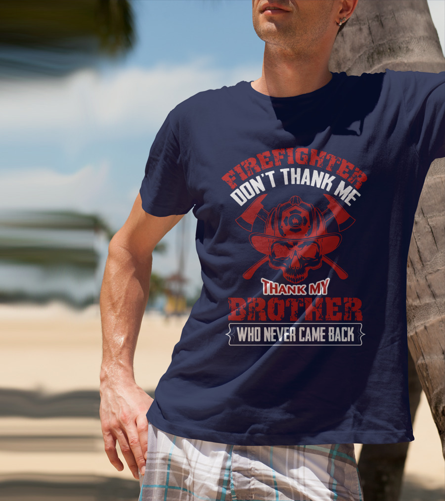 Firefighter Don't Thank Me Thank My Brother Who Never Came Back T-Shirt