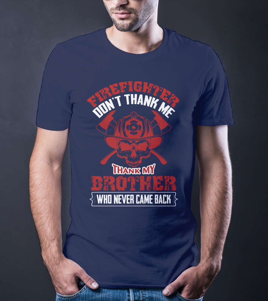 Firefighter Don't Thank Me Thank My Brother Who Never Came Back T-Shirt