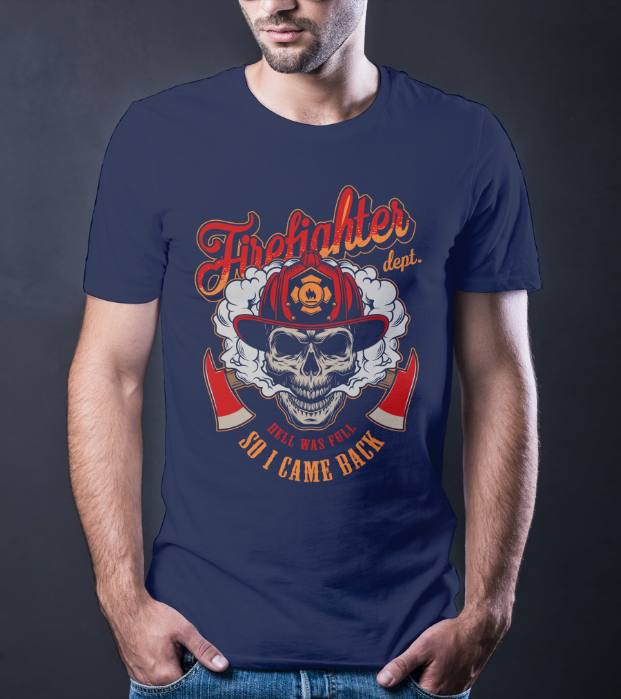 Firefighter Dept Hell Was Full So I Came Back T-Shirt