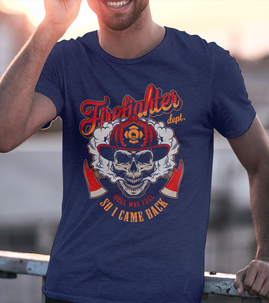 Firefighter Dept Hell Was Full So I Came Back T-Shirt