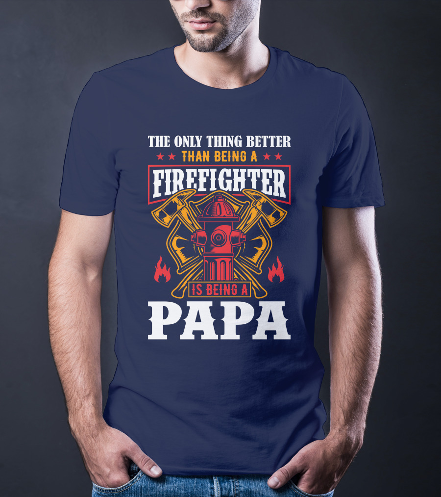 The Only Thing Better Than Being A Firefighter Is Being A Papa T-Shirt