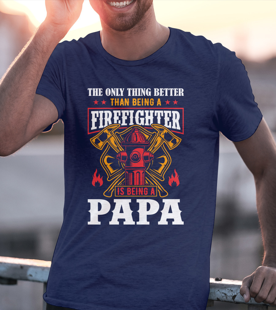 The Only Thing Better Than Being A Firefighter Is Being A Papa T-Shirt