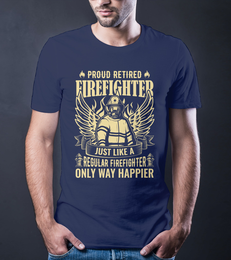 Proud Retired Firefighter Just Like A Regular Firefighter Only Way Happier T-Shirt