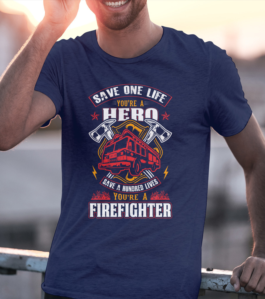 Save One Life You're A Hero Save A Hundred Lives You're A Firefighter T-Shirt