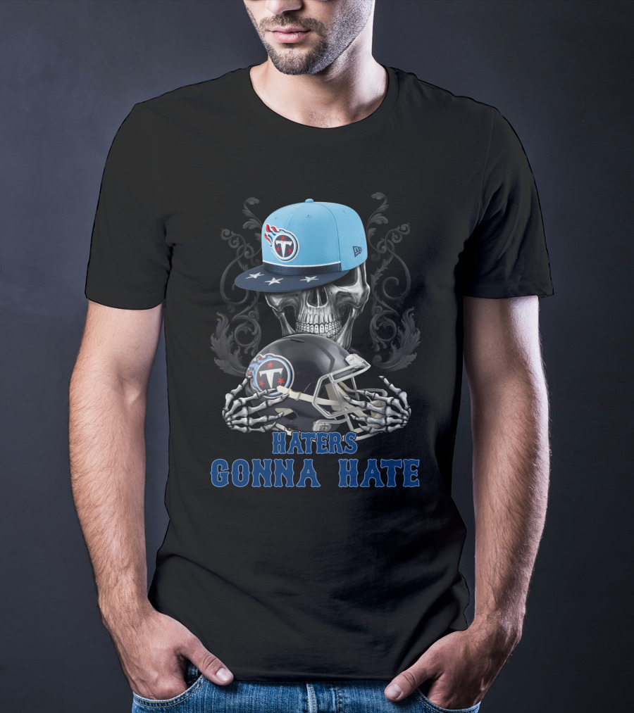 Haters Gonna Hate Tennessee Titans Skull With Helmets And Cap T-Shirt
