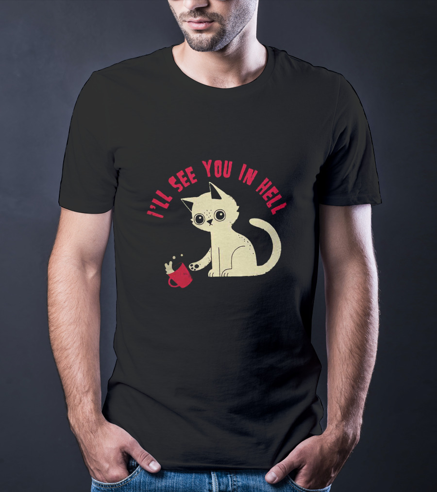 I'll See You In Hell Cat Spilling Mug T-Shirt