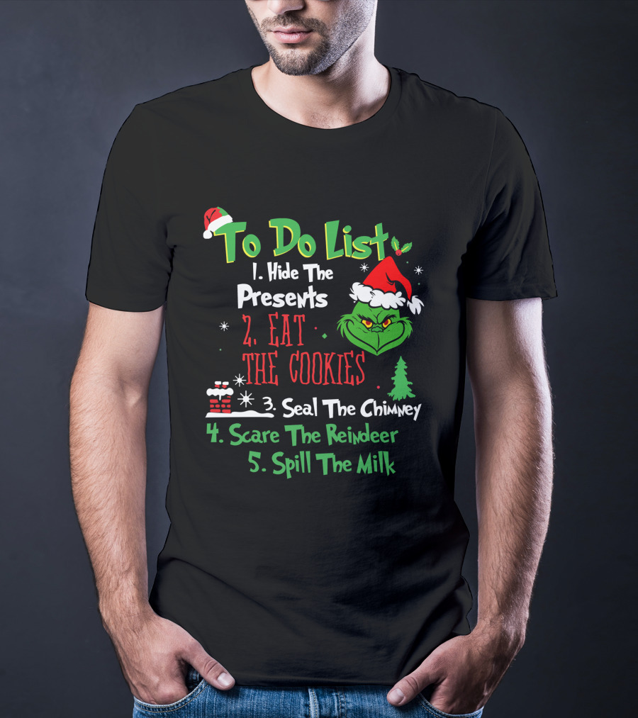 Grinch To Do List Hide The Presents Eat The Cookies Seal The Chimney Scare The Reindeer Spill The Milk T-Shirt