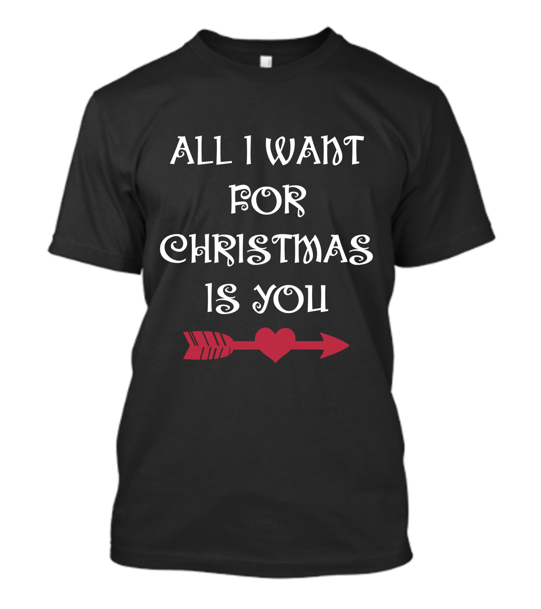All I Want For Christmas Is You Heart Arrow T-Shirt